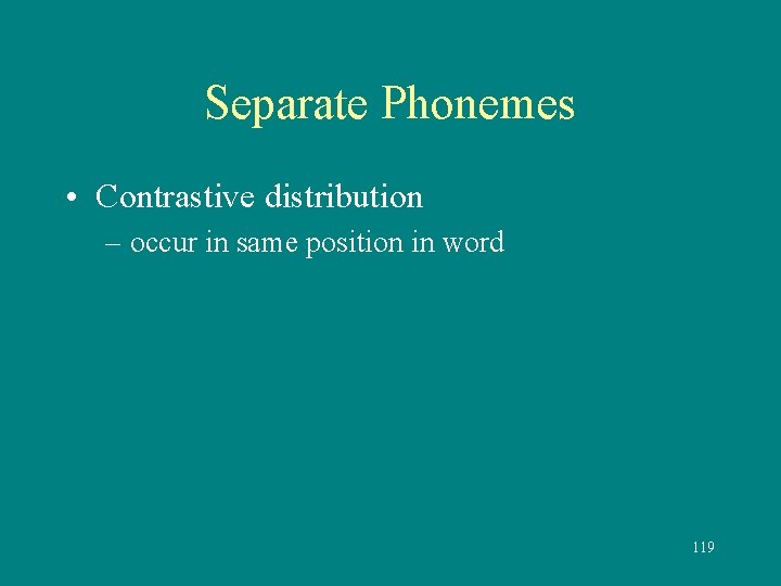 Separate Phonemes • Contrastive distribution – occur in same position in word 119 