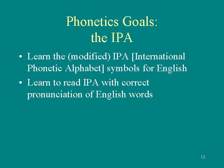 Phonetics Goals: the IPA • Learn the (modified) IPA [International Phonetic Alphabet] symbols for