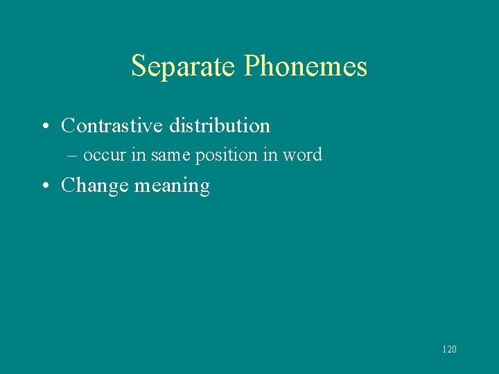 Separate Phonemes • Contrastive distribution – occur in same position in word • Change