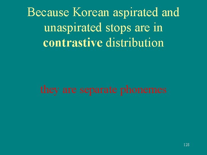 Because Korean aspirated and unaspirated stops are in contrastive distribution they are separate phonemes