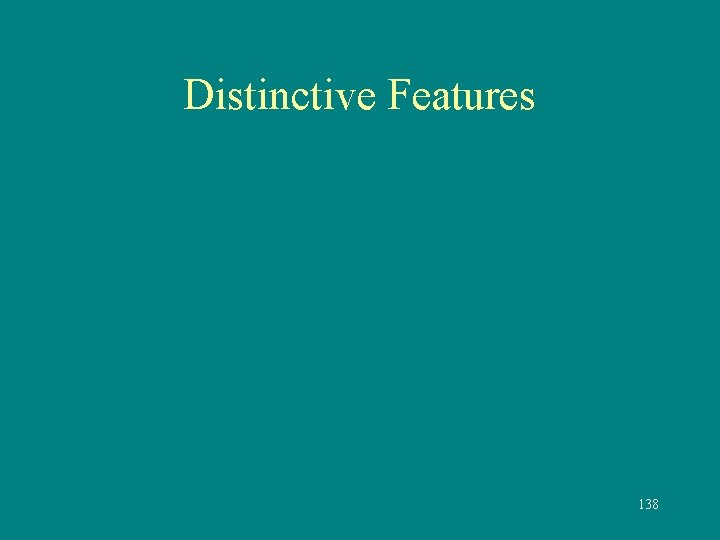 Distinctive Features 138 