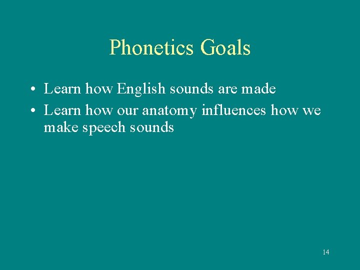Phonetics Goals • Learn how English sounds are made • Learn how our anatomy