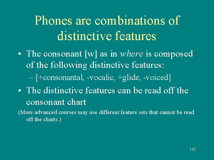 Phones are combinations of distinctive features • The consonant [w] as in where is