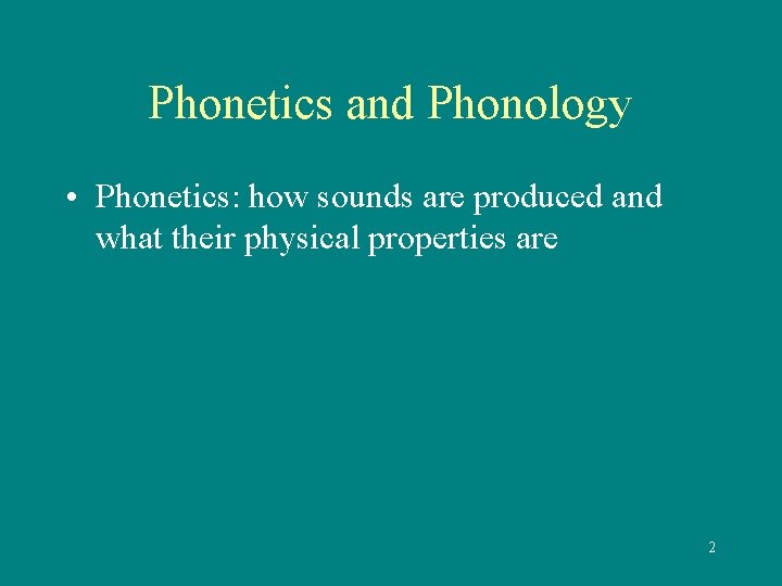 Phonetics and Phonology • Phonetics: how sounds are produced and what their physical properties