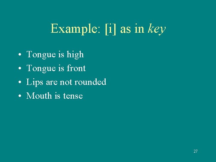 Example: [i] as in key • • Tongue is high Tongue is front Lips