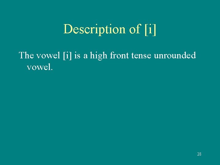 Description of [i] The vowel [i] is a high front tense unrounded vowel. 28