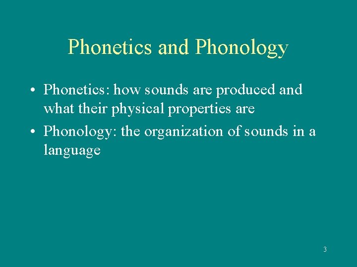 Phonetics and Phonology • Phonetics: how sounds are produced and what their physical properties