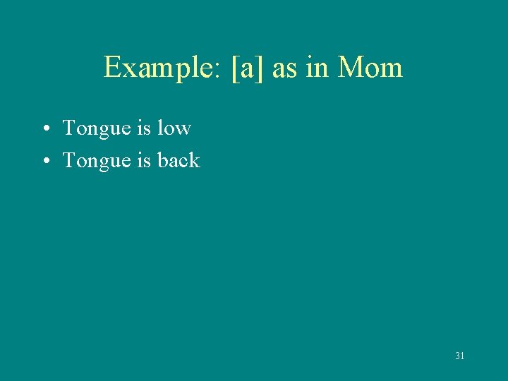 Example: [a] as in Mom • Tongue is low • Tongue is back 31