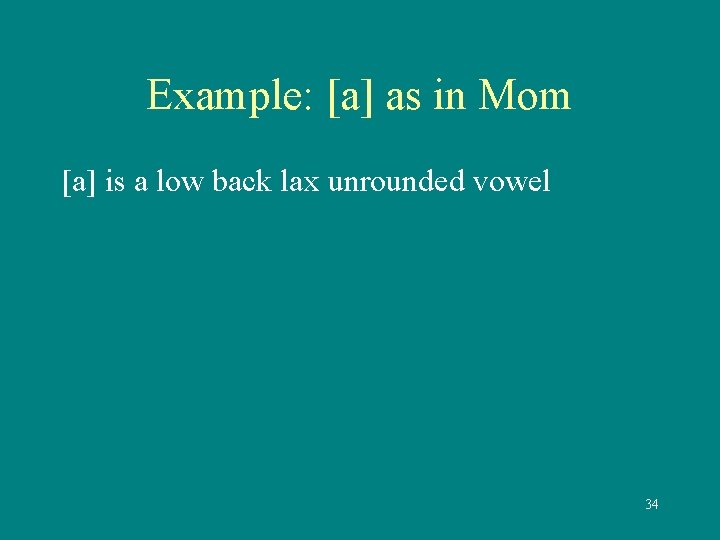 Example: [a] as in Mom [a] is a low back lax unrounded vowel 34