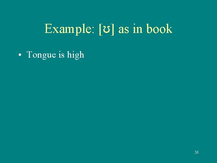 Example: [ʊ] as in book • Tongue is high 36 