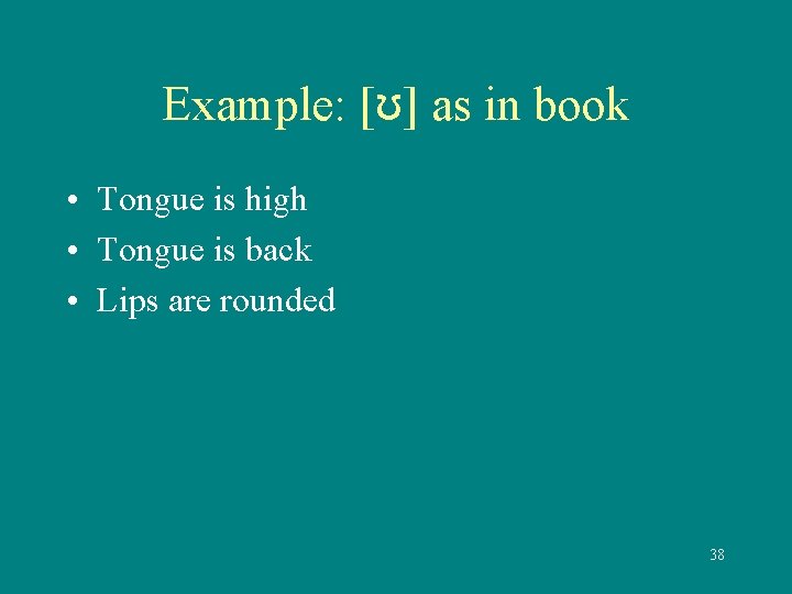 Example: [ʊ] as in book • Tongue is high • Tongue is back •