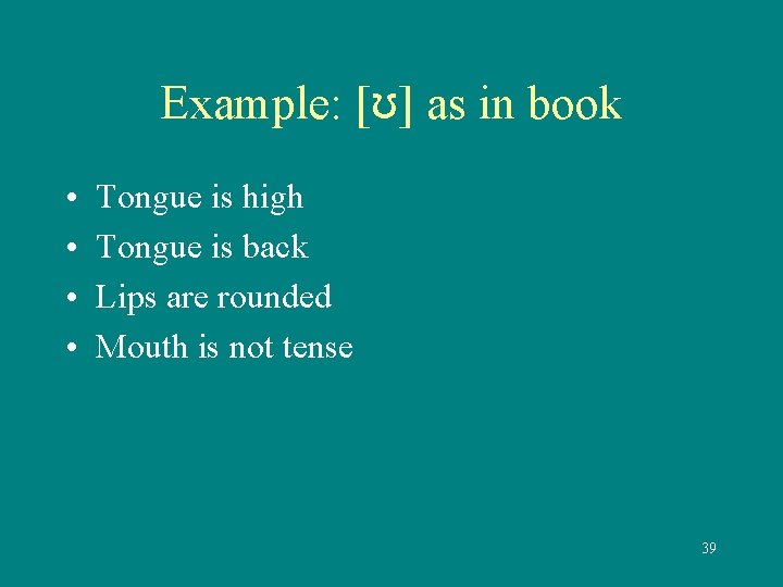 Example: [ʊ] as in book • • Tongue is high Tongue is back Lips