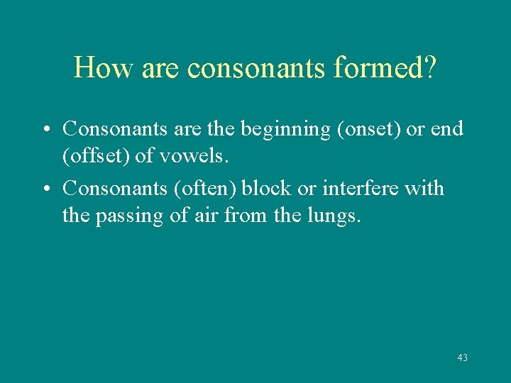 How are consonants formed? • Consonants are the beginning (onset) or end (offset) of