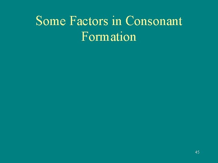 Some Factors in Consonant Formation 45 