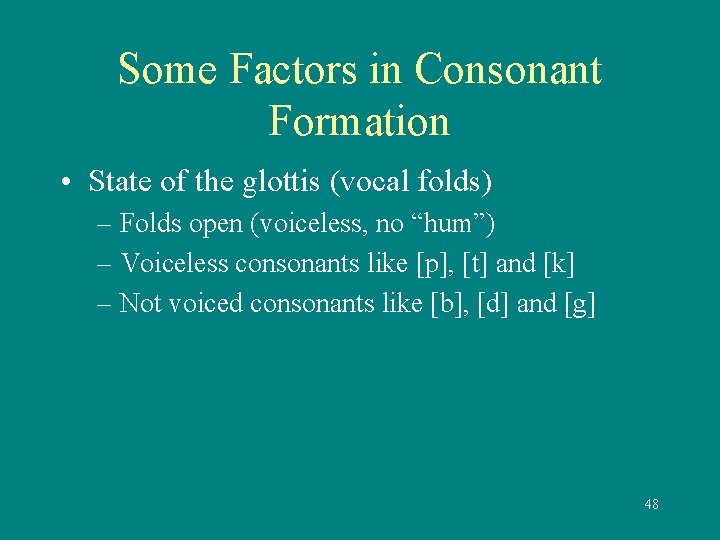 Some Factors in Consonant Formation • State of the glottis (vocal folds) – Folds