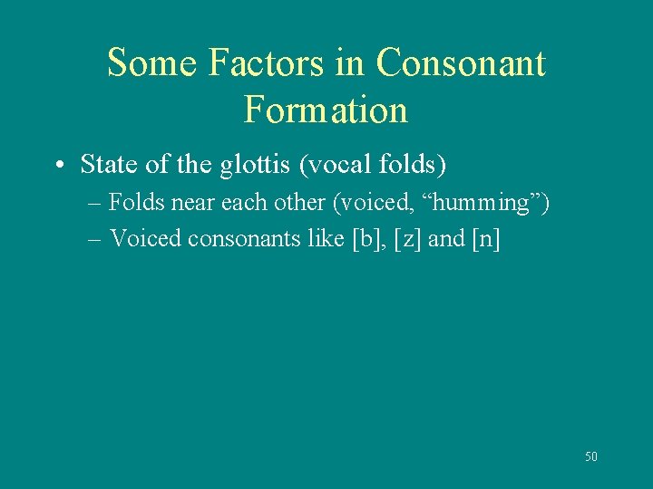 Some Factors in Consonant Formation • State of the glottis (vocal folds) – Folds