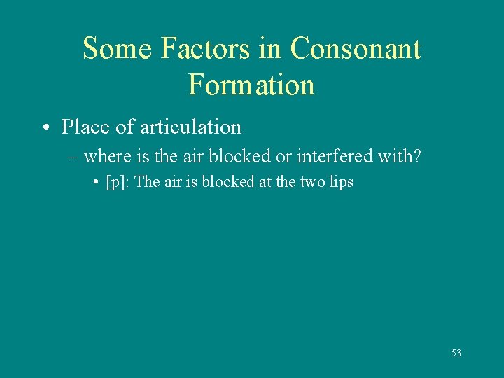 Some Factors in Consonant Formation • Place of articulation – where is the air