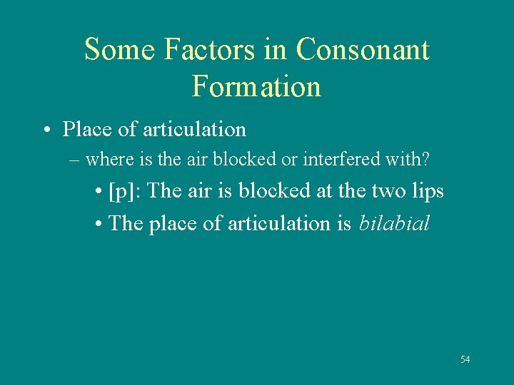 Some Factors in Consonant Formation • Place of articulation – where is the air