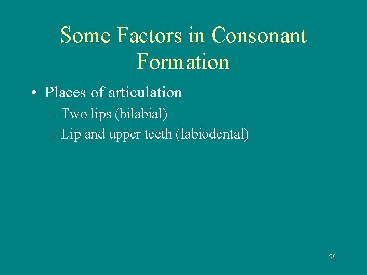 Some Factors in Consonant Formation • Places of articulation – Two lips (bilabial) –