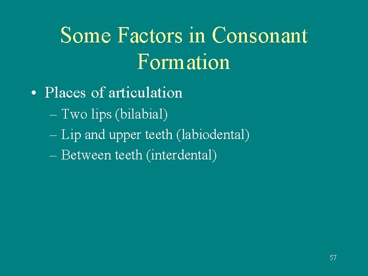 Some Factors in Consonant Formation • Places of articulation – Two lips (bilabial) –