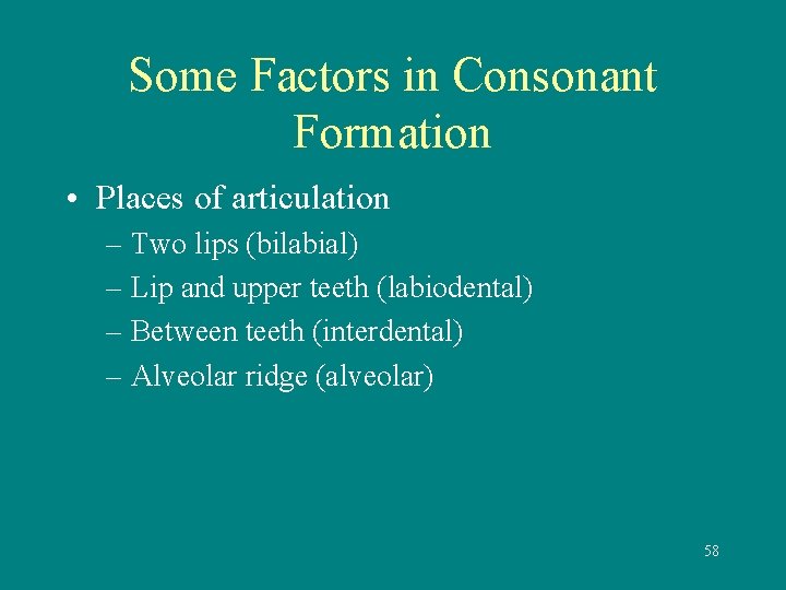 Some Factors in Consonant Formation • Places of articulation – Two lips (bilabial) –