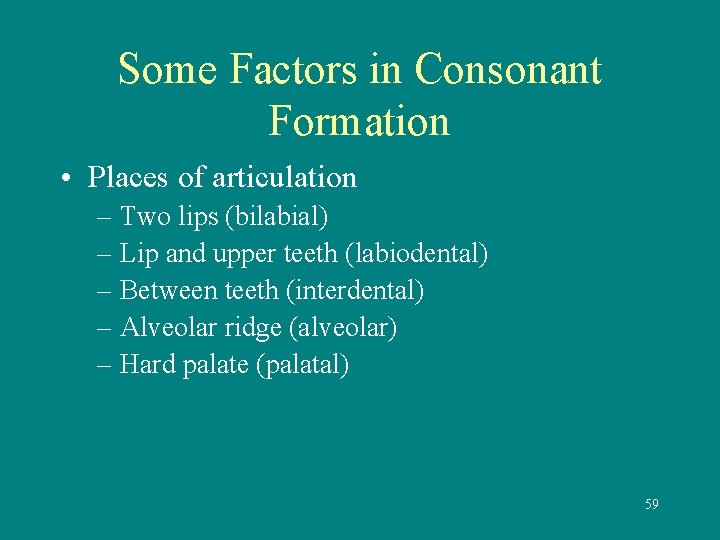 Some Factors in Consonant Formation • Places of articulation – Two lips (bilabial) –
