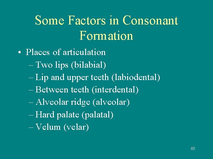 Some Factors in Consonant Formation • Places of articulation – Two lips (bilabial) –