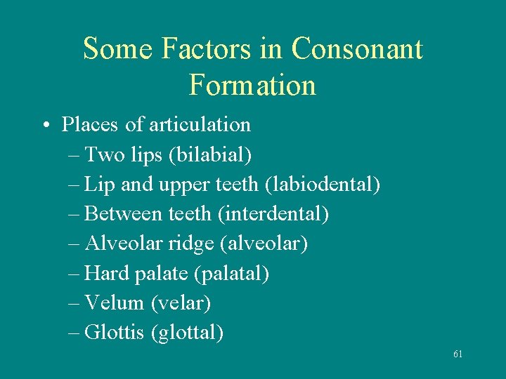 Some Factors in Consonant Formation • Places of articulation – Two lips (bilabial) –