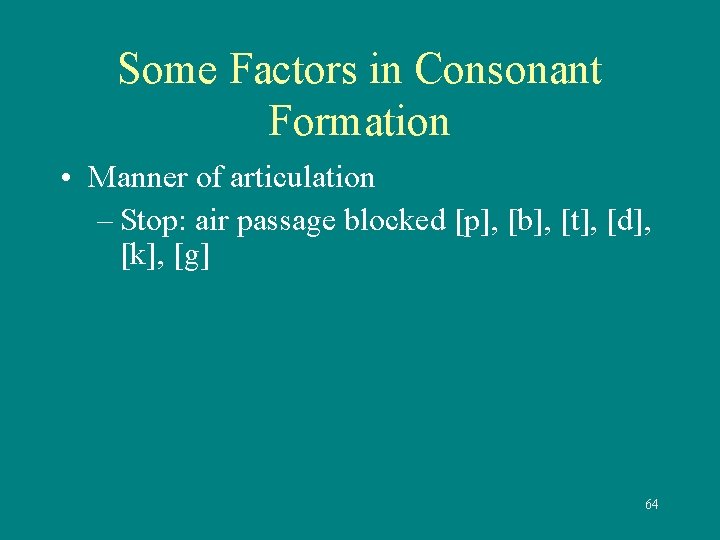 Some Factors in Consonant Formation • Manner of articulation – Stop: air passage blocked