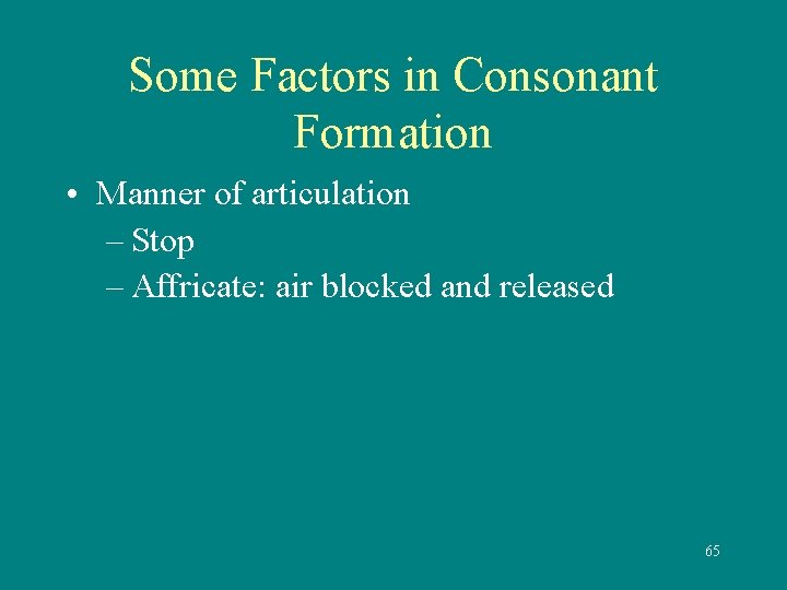 Some Factors in Consonant Formation • Manner of articulation – Stop – Affricate: air