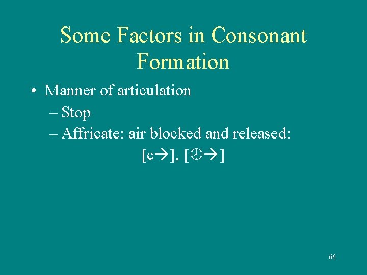 Some Factors in Consonant Formation • Manner of articulation – Stop – Affricate: air