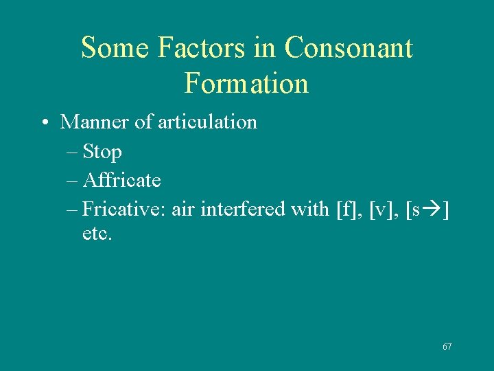 Some Factors in Consonant Formation • Manner of articulation – Stop – Affricate –