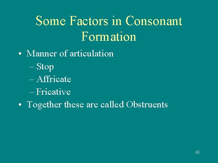 Some Factors in Consonant Formation • Manner of articulation – Stop – Affricate –