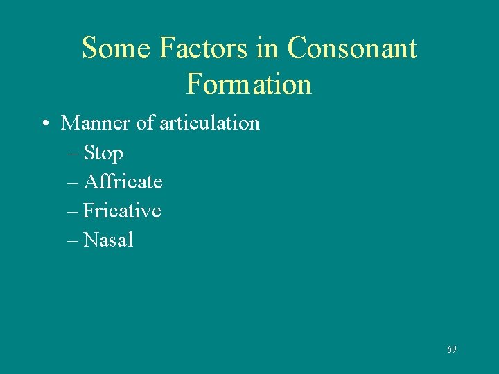 Some Factors in Consonant Formation • Manner of articulation – Stop – Affricate –