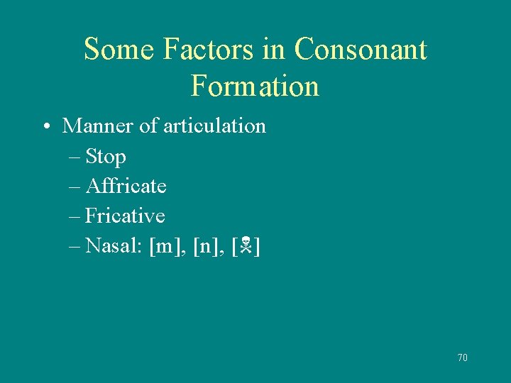 Some Factors in Consonant Formation • Manner of articulation – Stop – Affricate –