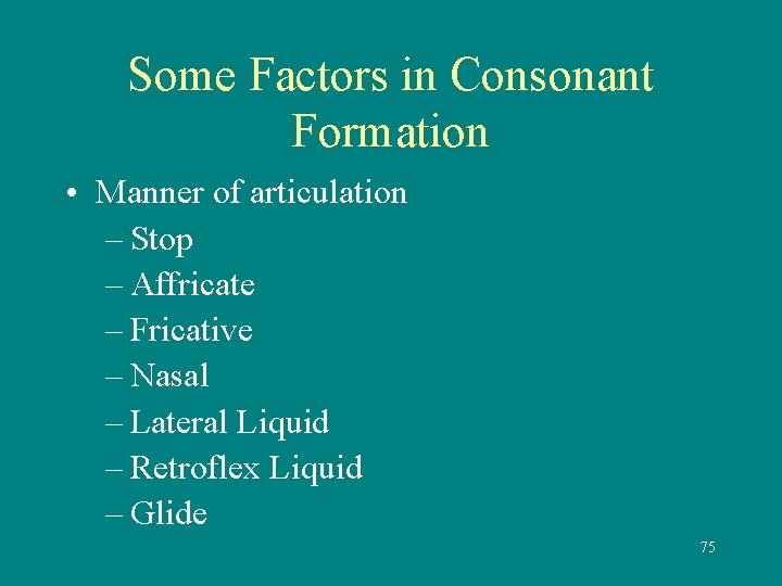 Some Factors in Consonant Formation • Manner of articulation – Stop – Affricate –