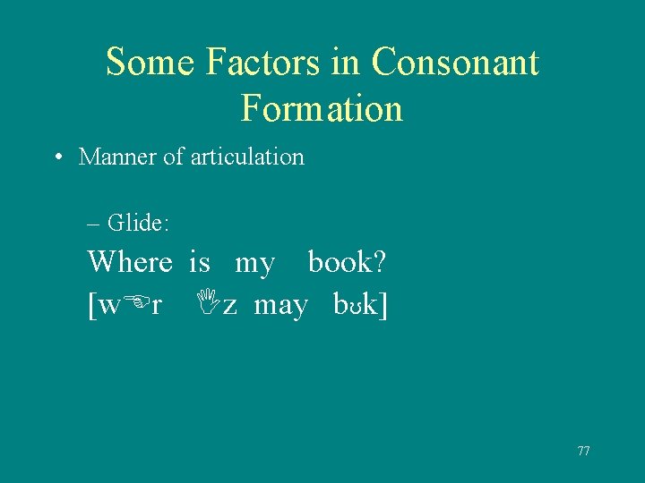 Some Factors in Consonant Formation • Manner of articulation – Glide: Where is my