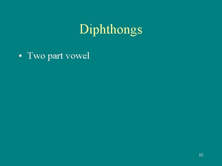 Diphthongs • Two part vowel 80 