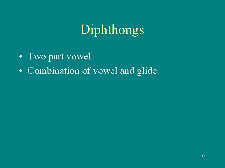 Diphthongs • Two part vowel • Combination of vowel and glide 81 