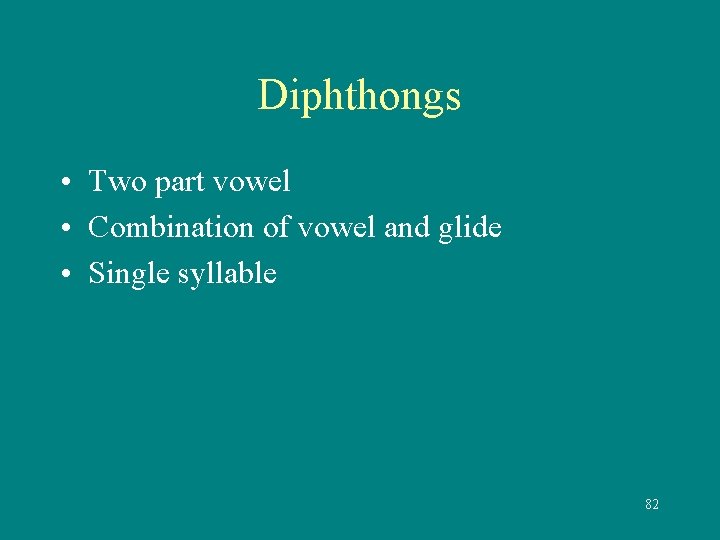 Diphthongs • Two part vowel • Combination of vowel and glide • Single syllable