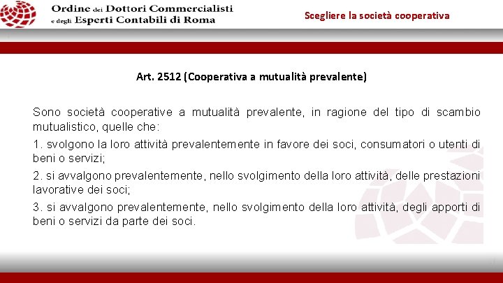 Scegliere la società cooperativa Art. 2512 (Cooperativa a mutualità prevalente) Sono società cooperative a