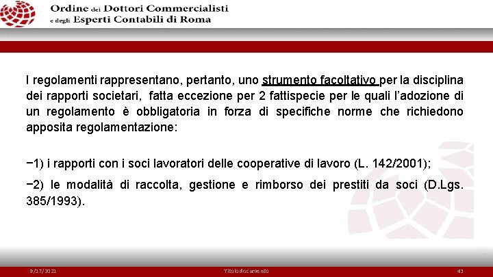 I regolamenti rappresentano, pertanto, uno strumento facoltativo per la disciplina dei rapporti societari, fatta