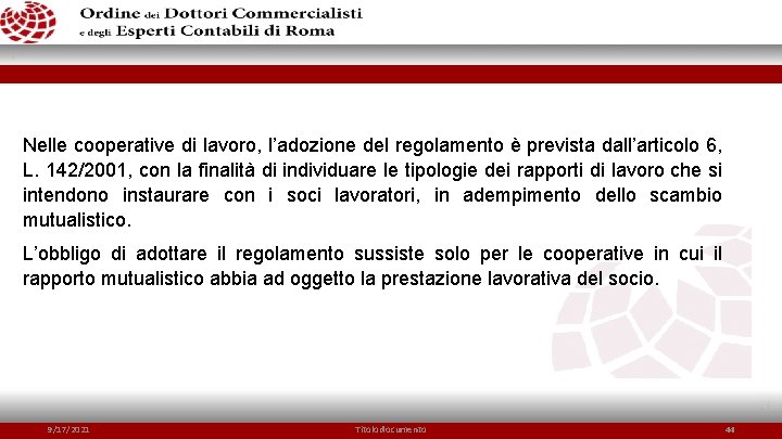 Nelle cooperative di lavoro, l’adozione del regolamento è prevista dall’articolo 6, L. 142/2001, con