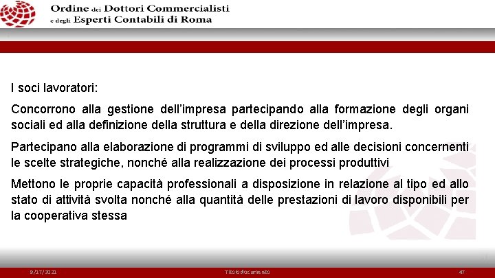 I soci lavoratori: Concorrono alla gestione dell’impresa partecipando alla formazione degli organi sociali ed