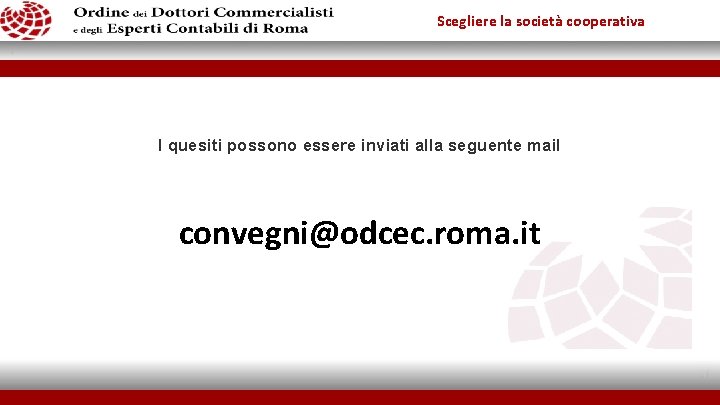 Scegliere la società cooperativa I quesiti possono essere inviati alla seguente mail convegni@odcec. roma.