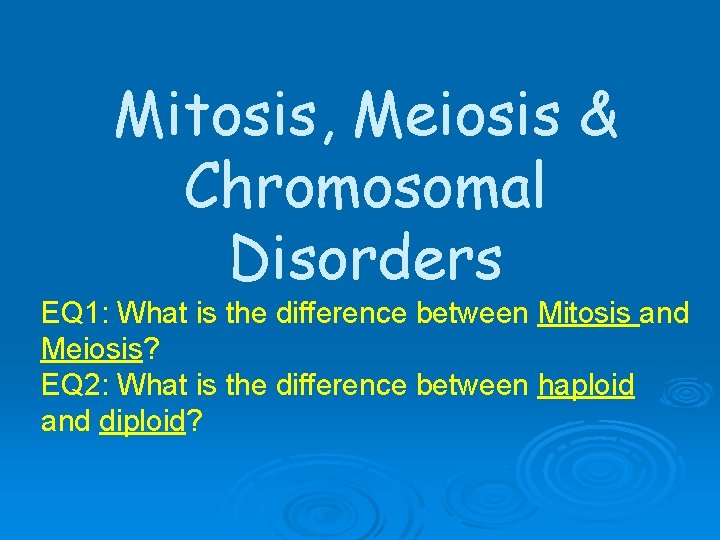 Mitosis, Meiosis & Chromosomal Disorders EQ 1: What is the difference between Mitosis and