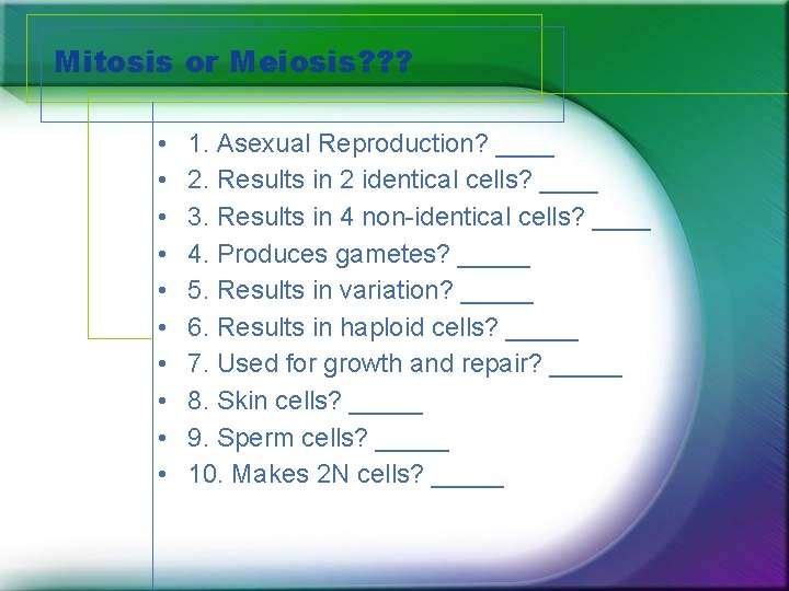 Mitosis or Meiosis? ? ? • • • 1. Asexual Reproduction? ____ 2. Results