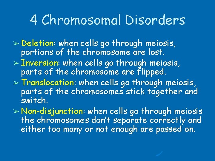 4 Chromosomal Disorders ➢ Deletion: when cells go through meiosis, portions of the chromosome