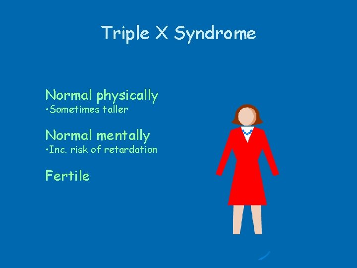 Triple X Syndrome Normal physically • Sometimes taller Normal mentally • Inc. risk of
