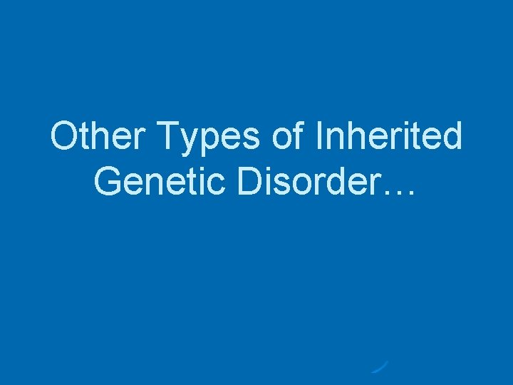 Other Types of Inherited Genetic Disorder… 